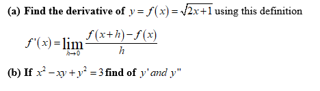 (a) Find the derivative of y = f(x) =2x+1 using this definition
f (x+h)-f(x)
f'(x) = lim
h
(b) If x -xy +y² = 3 find of y'and y"
