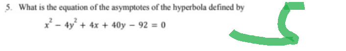 5. What is the equation of the asymptotes of the hyperbola defined by
4y + 4x + 40y - 92 = 0