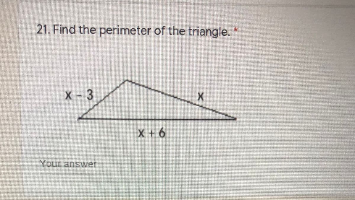 21. Find the perimeter of the triangle.
X- 3
X +6
Your answer

