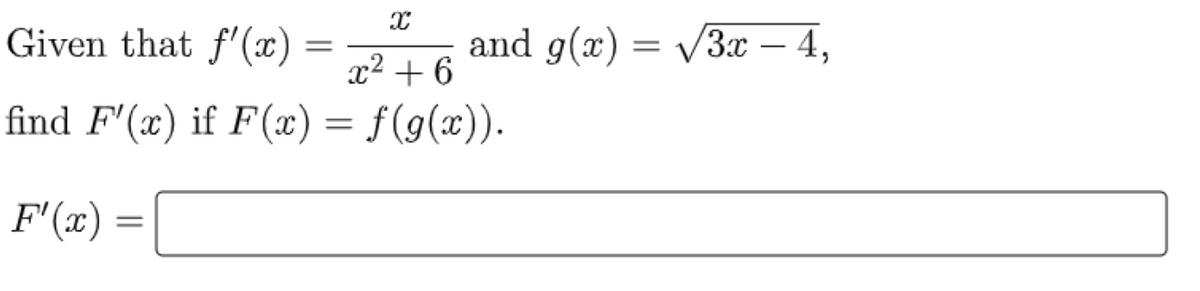 X
Given that f'(x)
=
x² +6
find F'(x) if F(x) = f(g(x)).
F'(x)
and g(x) = √√3x − 4,