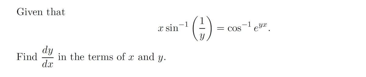Given that
(e)
x sin'
-1
-1
= COS
eyx.
dy
in the terms of x and y.
dx
Find
