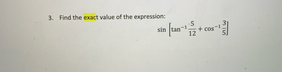 3. Find the exact value of the expression:
sin tan
-1
+ cos
12
-1
