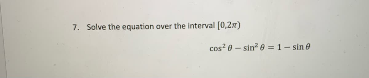 7. Solve the equation over the interval [0,27T)
cos? 0 – sin? 0 = 1– sin 0
