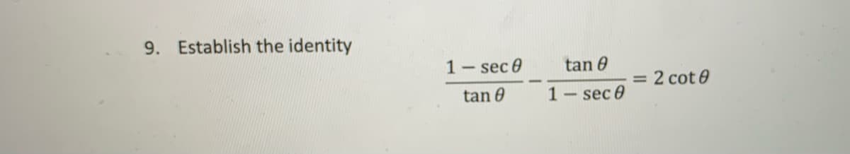 9. Establish the identity
1- sec 0
tan 0
2 cot 0
%3D
tan 0
1- sec 0
