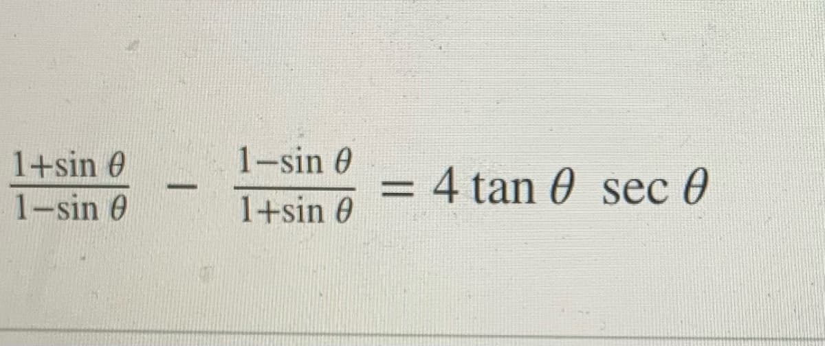 1+sin 0
1-sin 0
4 tan 0 sec 0
%3D
1-sin 0
1+sin 0
