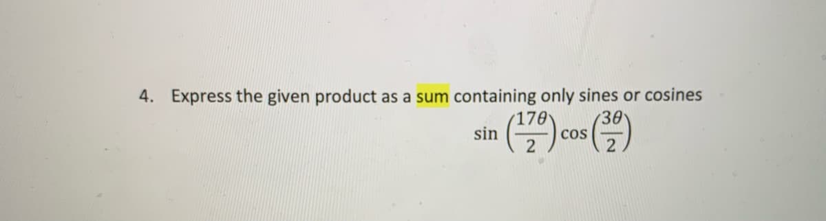 4. Express the given product as a sum containing only sines or cosines
170
sin
30
Cos
