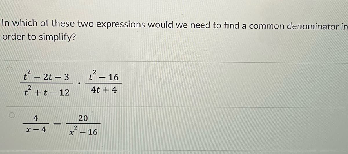 In which of these two expressions would we need to find a common denominator in
order to simplify?
t²-2t-3
t²-16
4t + 4
t+t-12
x-4-32016
●