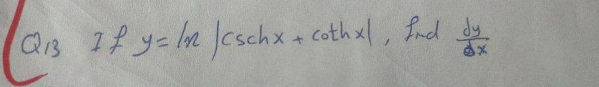Q₁3 If y= ln |cschx + coth x1, fnd dy