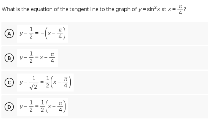What is the equation of the tangent line to the graph of y=sin?x at x= ?
@ y---(-)
(을)
1
(A)
2
© y--x-
В
4
1
1
1
1
D
y-
2
2
4
