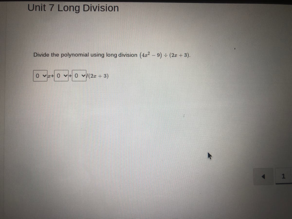 Unit 7 Long Division
Divide the polynomial using long division (47² - 9) = (2x + 3).
0 + 0 + 0 v/(2x + 3)
0+0+0
1