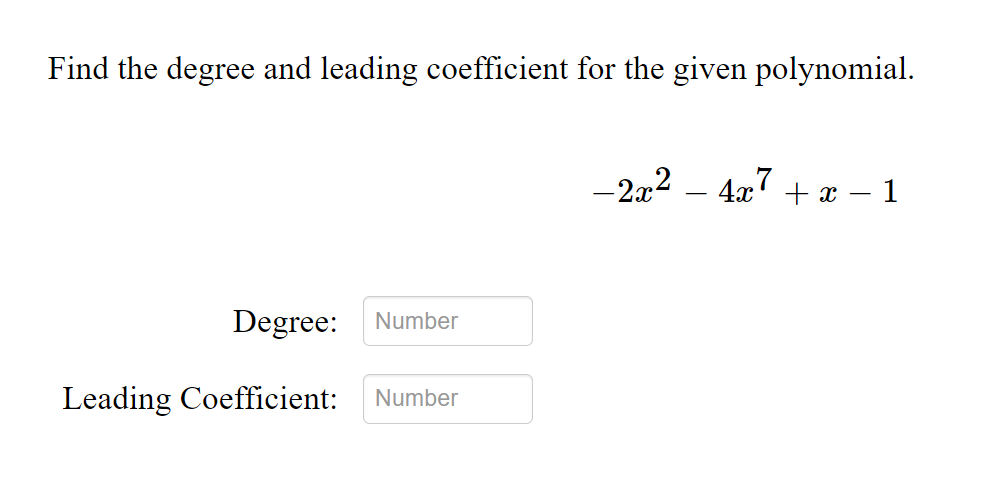 Find the degree and leading coefficient for the given polynomial.
-2x2 – 4x7 + x – 1
Degree:
Number
Leading Coefficient:
Number
