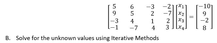 -21X1
-7||x2
|X3
6.
-3
-101
9.
|-3
-1
-2
2
3
4
1
-7
4
[x4.
8.
В.
Solve for the unknown values using Iterative Methods
