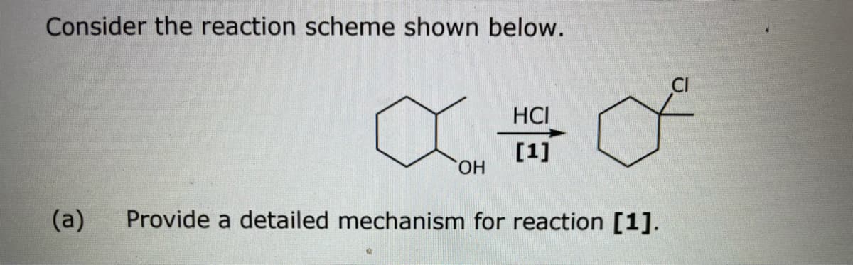 Consider the reaction scheme shown below.
HCI
[1]
ОН
(a)
Provide a detailed mechanism for reaction [1].

