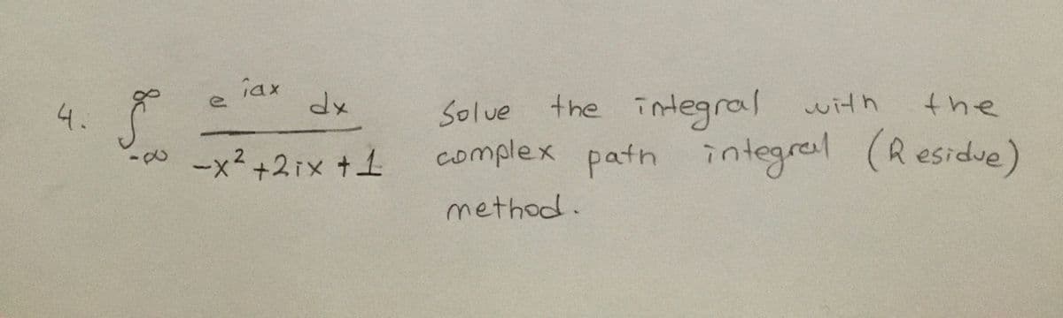 iax
5.
the integral with
complex path integreal (Residue)
dx
Solue
the
-x²+2ix +1
method.
4.
