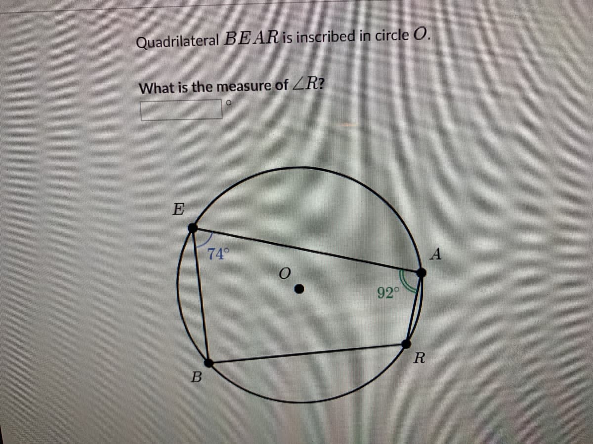Quadrilateral BEAR is inscribed in circle O.
What is the measure of ZR?
E
74
A
92°
R
