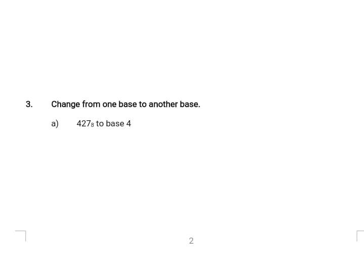 Change from one base to another base.
a)
4278 to base 4
2.
3.
