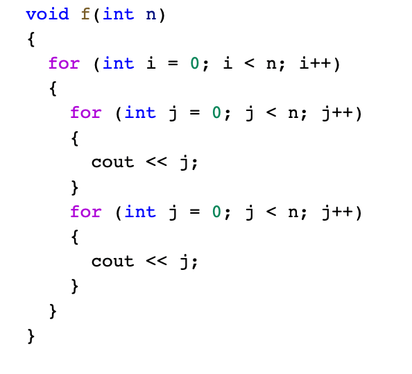 void f(int n)
{
for (int i = 0; i < n; i++)
{
for (int j = 0; j < n; j++)
%3D
{
cout << j;
}
for (int j = 0; j < n; j++)
{
cout << j;
}
}
}
