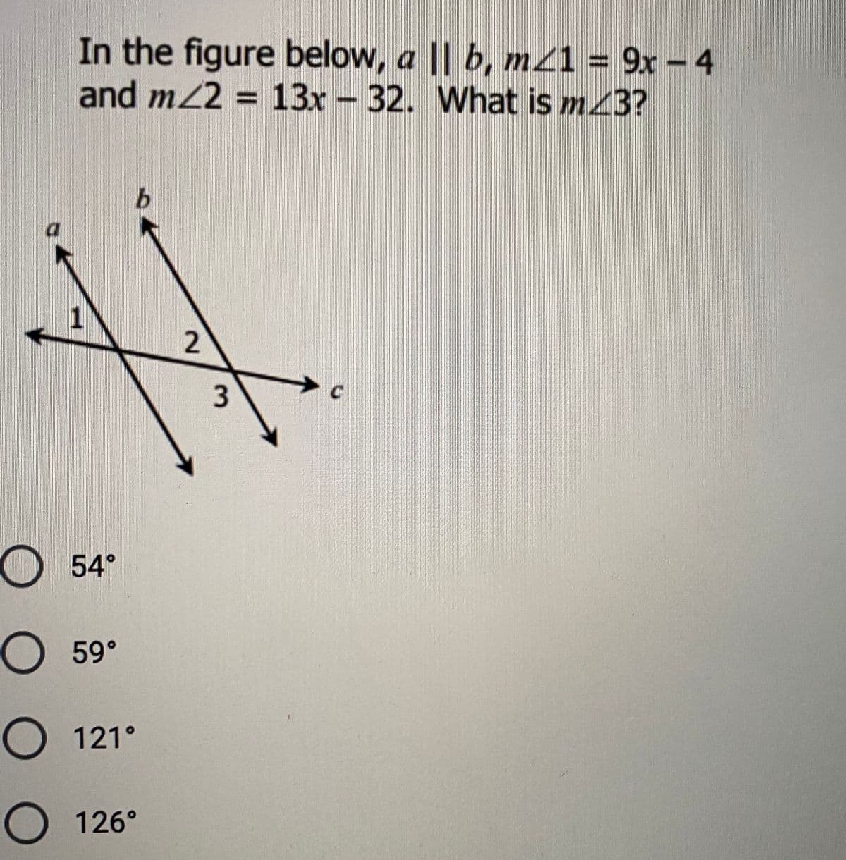 In the figure below, a || b, m21 = 9x - 4
and m/2 = 13x - 32. What is m23?
a
О 54°
O 59°
O 121°
O 126°
