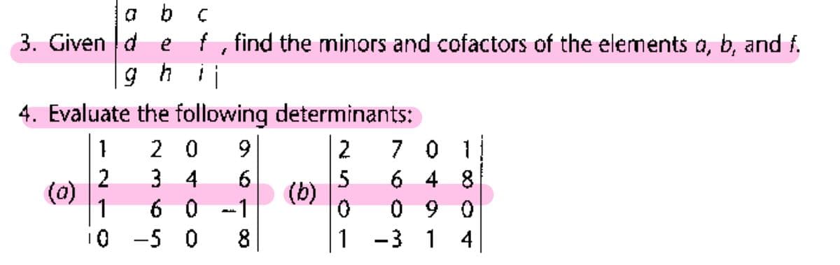 3. Given | d e
f , find the minors and cofactors of the elements a, b, and f.
ghii
4. Evaluate the following determinants:
1
2 0
6.
2
7 0
1
2
(a)
1
3 4
6.
(b)
6 4 8
60-1
090
10
-5 0 8
1 -3 1 4
