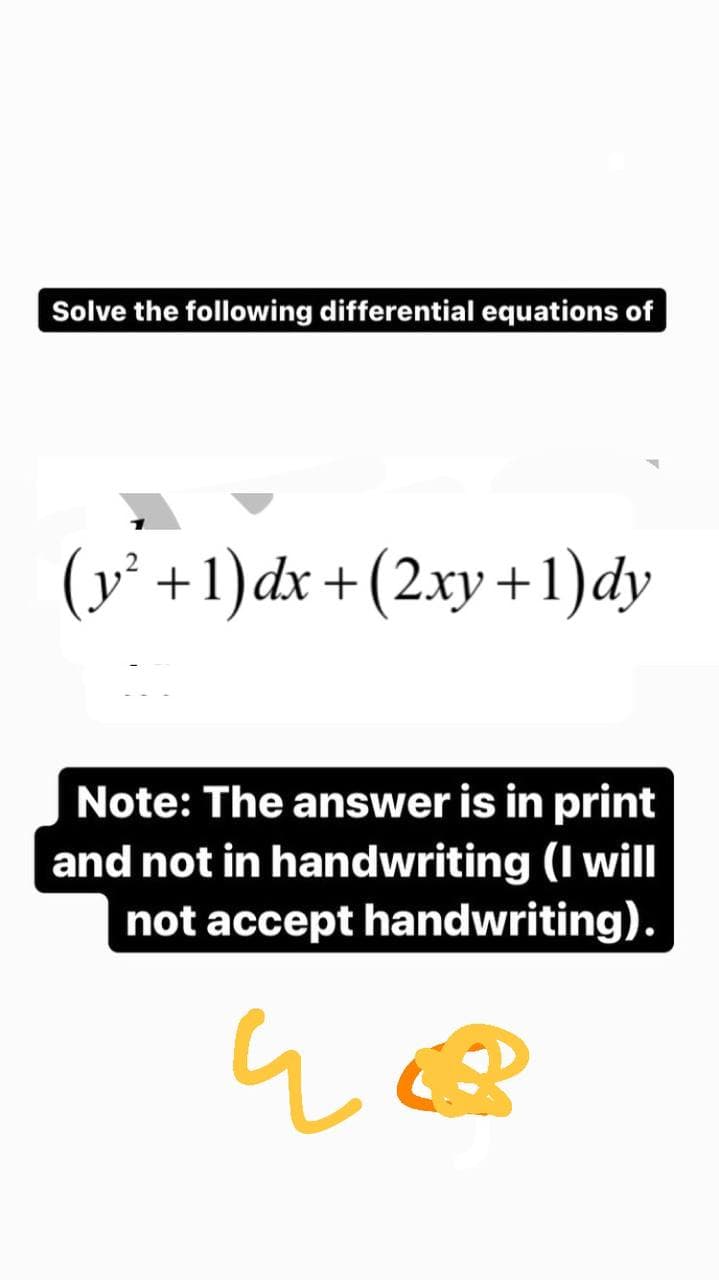 Solve the following differential equations of
(y² +1) dx + (2xy+1) dy
Note: The answer is in print
and not in handwriting (I will
not accept handwriting).
48