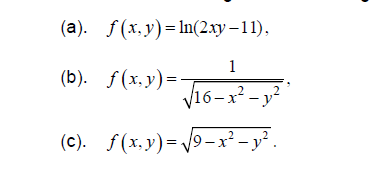 (a). f(x,y)= ln(2xy-11),
1
(b). f(x,y)=-
√16-x² - y²
(c). f(x,y)=√√9-x²-y².