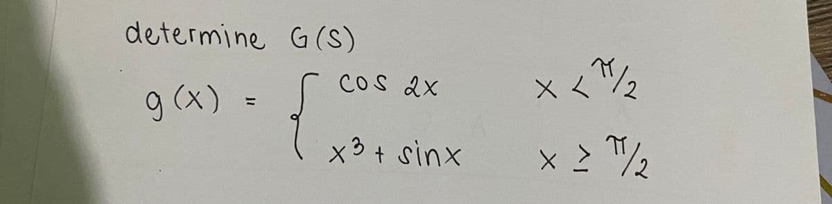determine G (S)
g (x)
Cos 2x
x3 + sinx
+3
*T/2
X
x <
X > π/2