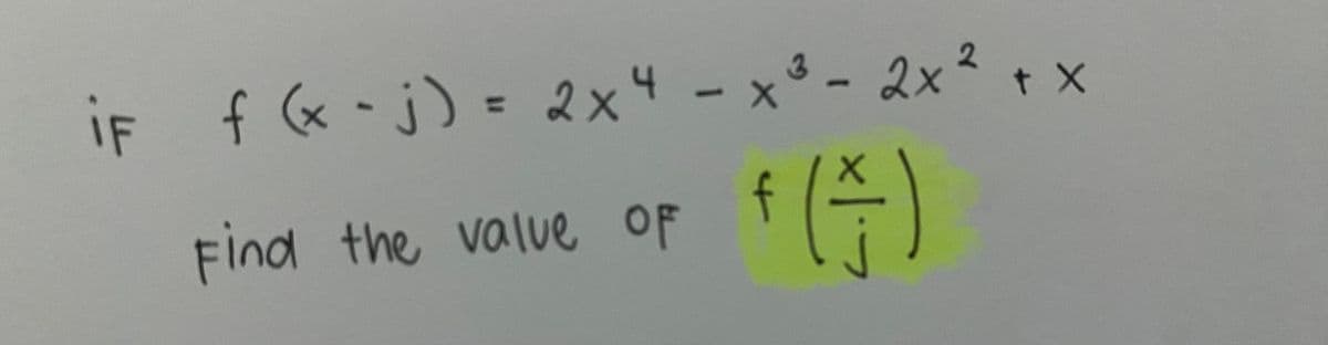 iF f (x -j) = 2x4 - x³ - 2x² +
+ X
Find the value of
f
(5)