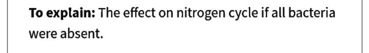 To explain: The effect on nitrogen cycle if all bacteria
were absent.
