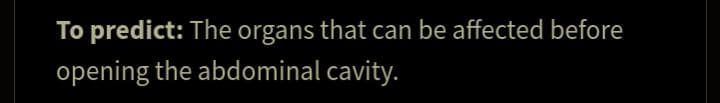 To predict: The organs that can be affected before
opening the abdominal cavity.
