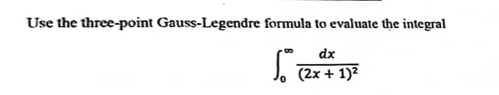 Use the three-point Gauss-Legendre formula to evaluate the integral
dx
So™
(2x + 1)²