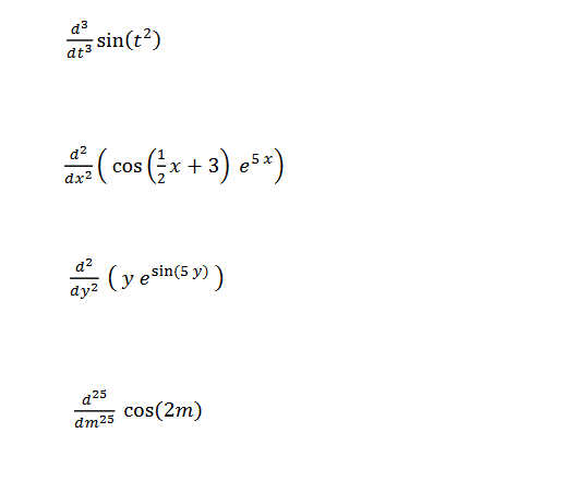 d3
dt3 sin(t?)
(co0s (x + 3) e**)
d?
COS
dx?
d?
(y e sin(5 y) )
dy2
a25
dm25 cos(2m)
