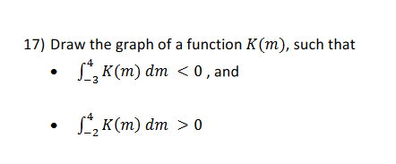 17) Draw the graph of a function K(m), such that
L, K(m) dm <0, and
3
L, K(m) dm > 0

