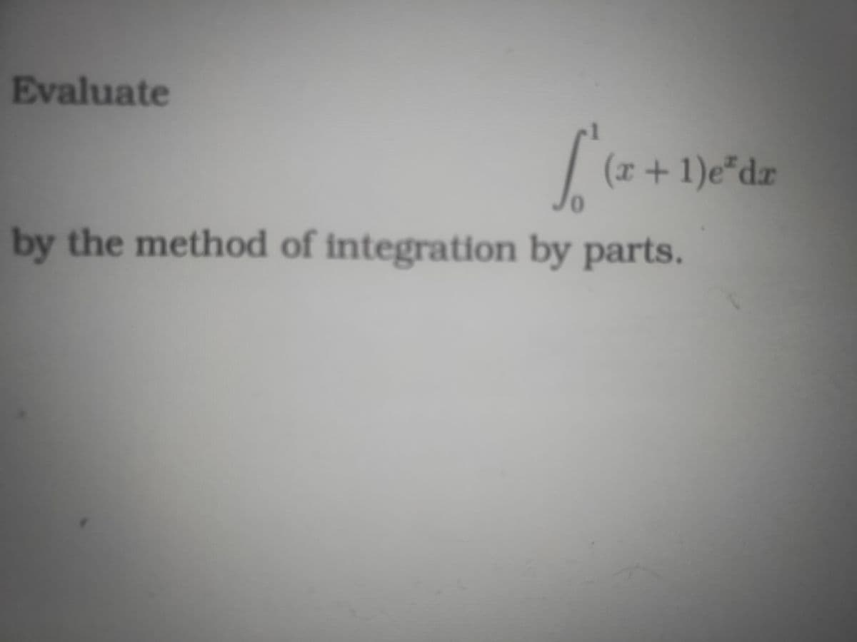 Evaluate
[²(x +
(x + 1)eºdr
by the method of integration by parts.