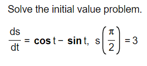 Solve the initial value problem.
ds
dt
I
cost- sint, s = 3
2