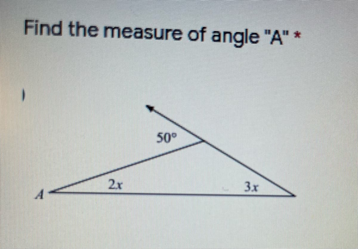 Find the measure of angle "A" *
50°
2x
3x
