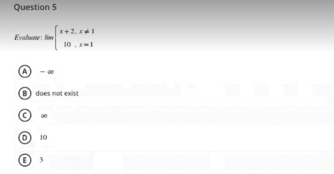 Question 5
x+2, x+1
Evaluate: lim
10 , x=1
A
B does not exist
(c
D
10
