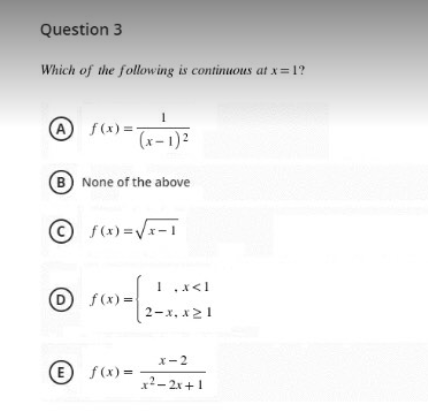Question 3
Which of the following is continuous at x =1?
A f(x)=-
(x- 1)2
B None of the above
©
f(x) =Vx-1
Df(x)=
2-x, x21
x- 2
E f(x) =
x²– 2x+1

