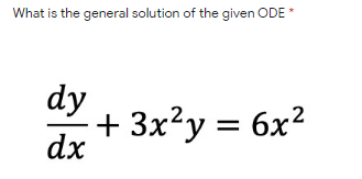 What is the general solution of the given ODE
dy
+ 3x?y = 6x?
dx

