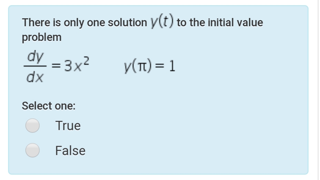 There is only one solution y(t) to the initial value
problem
dy
3x2
dx
y(T) = 1
Select one:
True
False
