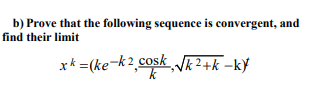 b) Prove that the following sequence is convergent, and
find their limit
xk =(ke-k2 cosk Vk2+k -kÝ
k
