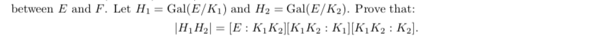 between E and F. Let H1 = Gal(E/K1) and H2 = Gal(E/K2). Prove that:
%3D
|H1H2 = [E : K1K2][K¡K2 : K1][K1K2 : K2].
