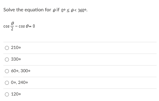 Solve the equation for e if g° se< 360°.
cos e= 0
coS
O 2100
3300
600, 3000
0o, 2400
1200
