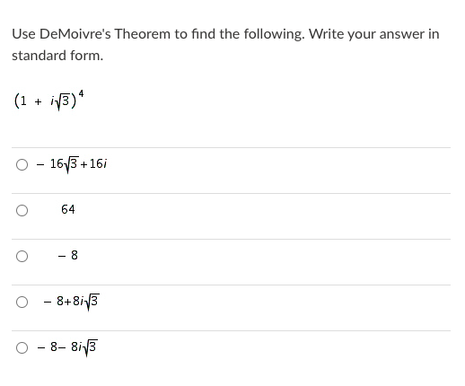 Use DeMoivre's Theorem to find the following. Write your answer in
standard form.
(1 +
- 16/3 + 16i
64
- 8
O - 8+8iy3
- 8- 8iy3
