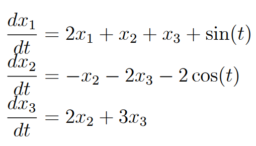 dx1
2.x1 + x2 + x3+ sin(t)
dt
dx2
= -x2 – 2.x3 – 2 cos(t)
dt
dx3
2.x2 + 3.r3
dt

