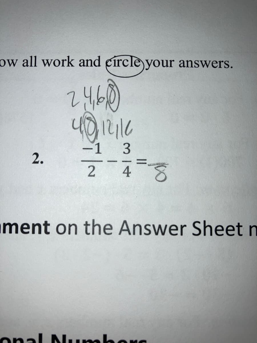 ow all work and circlèyour answers.
-1
3
2.
2 48
iment on the Answer Sheet n
onal Nu mbers
