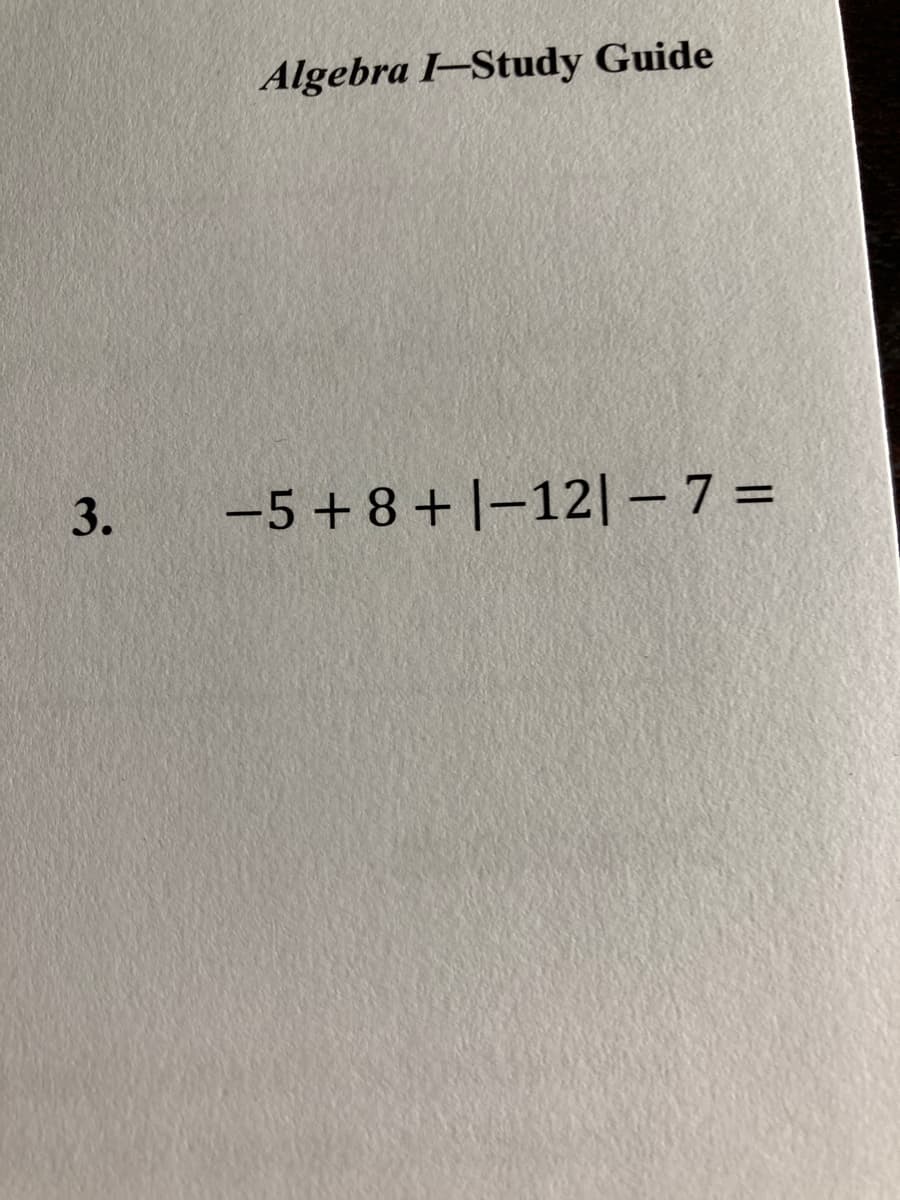 Algebra I–Study Guide
3.
-5 + 8+ |–12|-7 =
