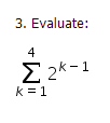 3. Evaluate:
4
Σ
E 2k-1
k = 1
