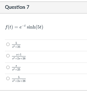 Question 7
f(t) = et sinh(5t)
s2+25
8+1
s2+28+26
82+25
s2+28+26
