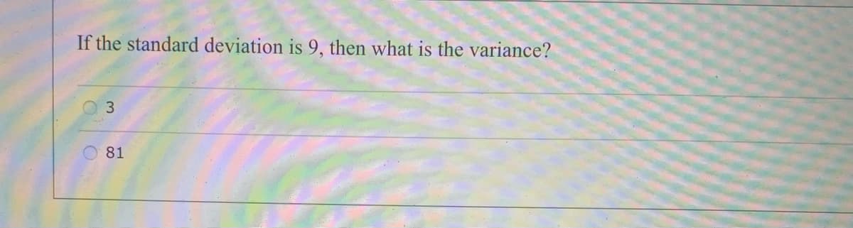 If the standard deviation is 9, then what is the variance?
3
81
