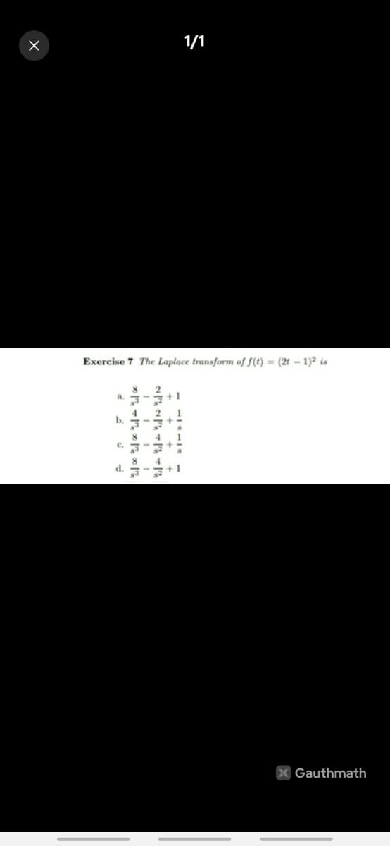 1/1
Exercise 7 The Laplace transform of f(t) = (2t – 1)² is
8
2
+1
a.
4
b.
2
4
C. 3
1
d.
+1
Gauthmath
